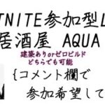 [参加型]居酒屋AQUA*汗だくだく配信[Fortnite/フォートナイト]