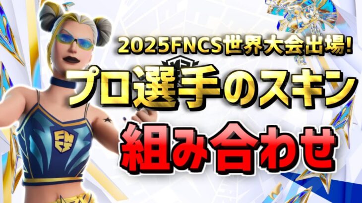 【FNCS 2025最新版!!】世界大会出場 プロ選手のスキン組み合わせ！完全版 Global Championship 【フォートナイト/Frotnite】